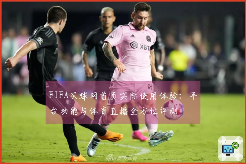 FIFA买球网首页实际使用体验：平台功能与体育直播全方位评测